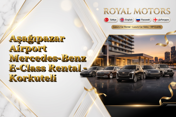 Aşağıpazar Airport Mercedes-Benz E-Class Rental - Korkuteli