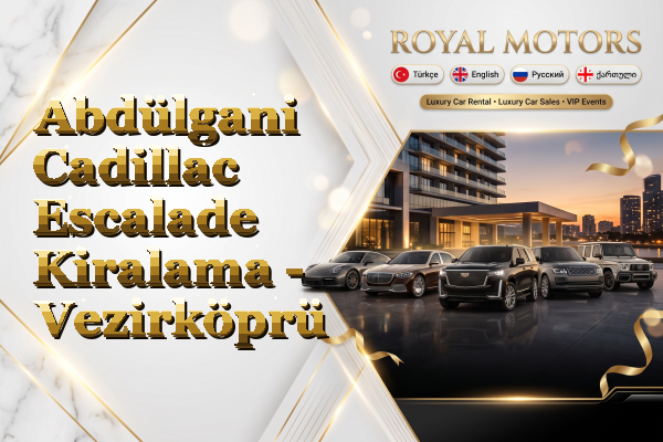 Abdülgani Cadillac Escalade Kiralama - Vezirköprü