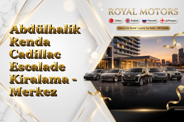 Abdülhalik Renda Cadillac Escalade Kiralama - Merkez
