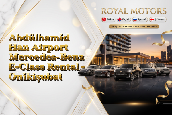 Abdülhamid Han Airport Mercedes-Benz E-Class Rental - Onikişubat