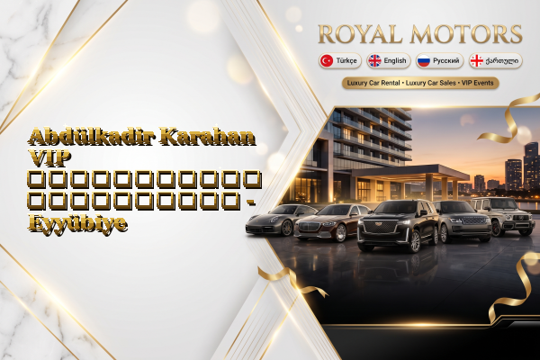 Abdülkadir Karahan VIP ავტომობილის გაქირავება - Eyyübiye