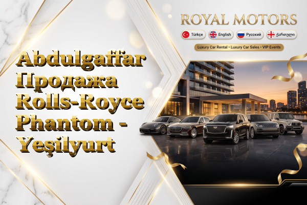 Abdulgaffar Продажа Rolls-Royce Phantom - Yeşilyurt