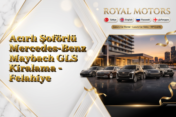 Acırlı Şoförlü Mercedes-Benz Maybach GLS Kiralama - Felahiye
