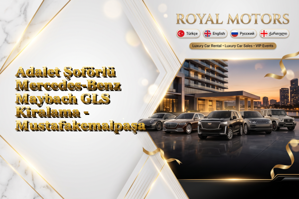 Adalet Şoförlü Mercedes-Benz Maybach GLS Kiralama - Mustafakemalpaşa