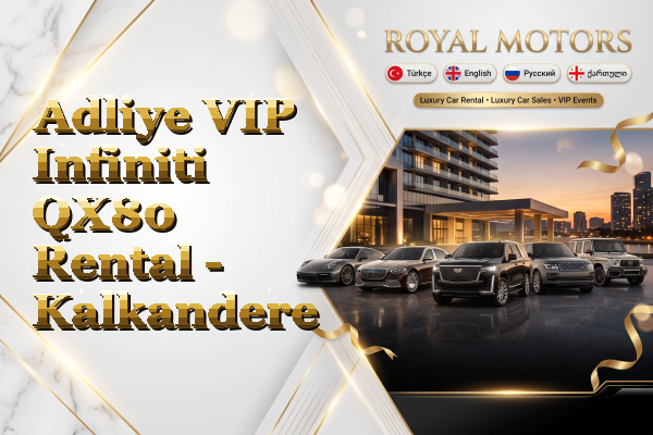 Adliye VIP Infiniti QX80 Rental - Kalkandere