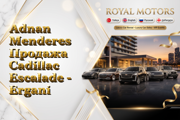 Adnan Menderes Продажа Cadillac Escalade - Ergani