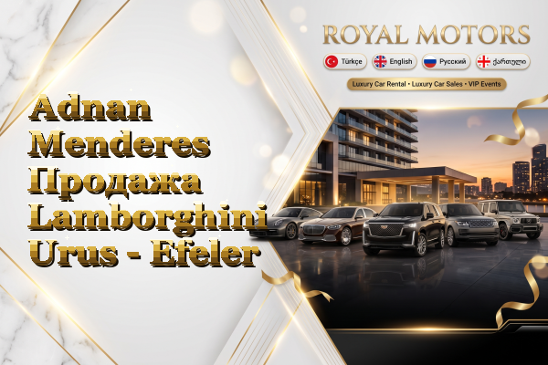 Adnan Menderes Продажа Lamborghini Urus - Efeler