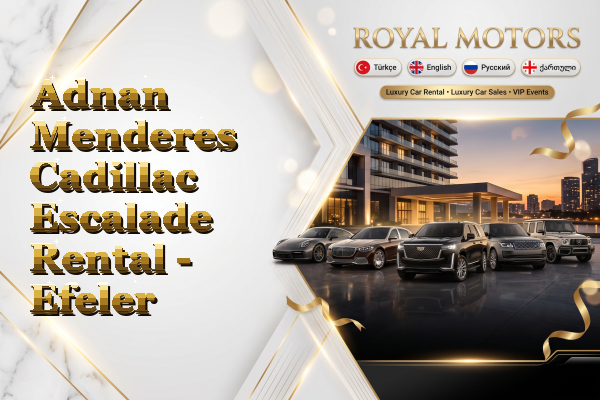 Adnan Menderes Cadillac Escalade Rental - Efeler