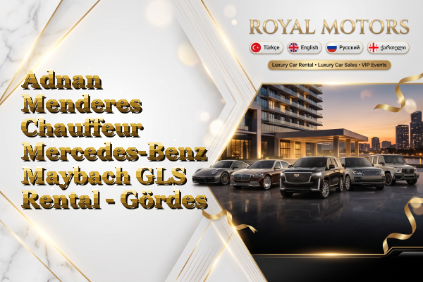 Adnan Menderes Chauffeur Mercedes-Benz Maybach GLS Rental - Gördes