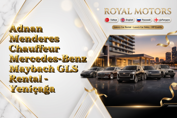 Adnan Menderes Chauffeur Mercedes-Benz Maybach GLS Rental - Yeniçağa