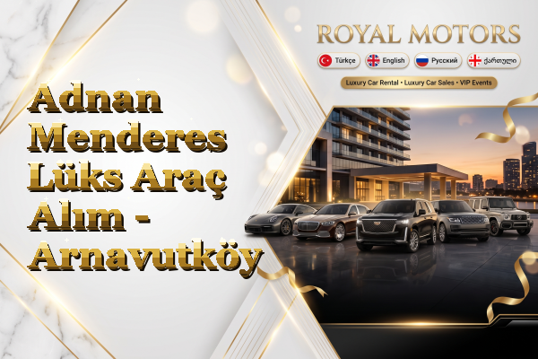 Adnan Menderes Lüks Araç Alım - Arnavutköy