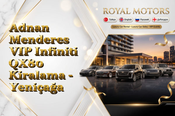 Adnan Menderes VIP Infiniti QX80 Kiralama - Yeniçağa