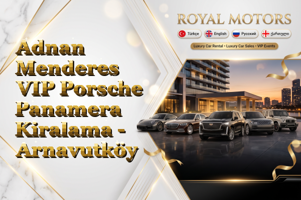 Adnan Menderes VIP Porsche Panamera Kiralama - Arnavutköy
