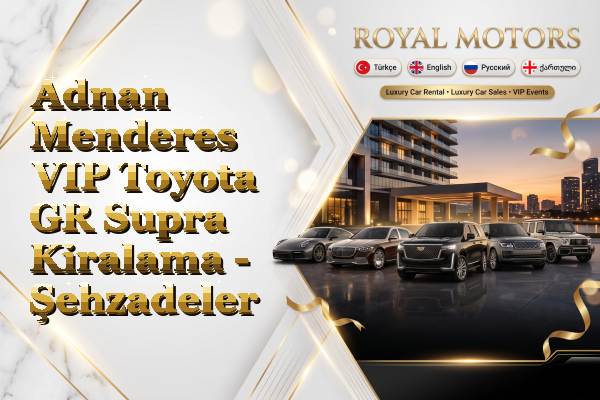Adnan Menderes VIP Toyota GR Supra Kiralama - Şehzadeler
