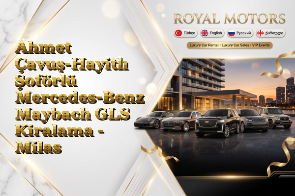 Ahmet Çavuş-Hayitlı Şoförlü Mercedes-Benz Maybach GLS Kiralama - Milas