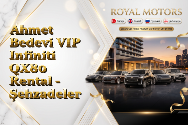 Ahmet Bedevi VIP Infiniti QX80 Rental - Şehzadeler