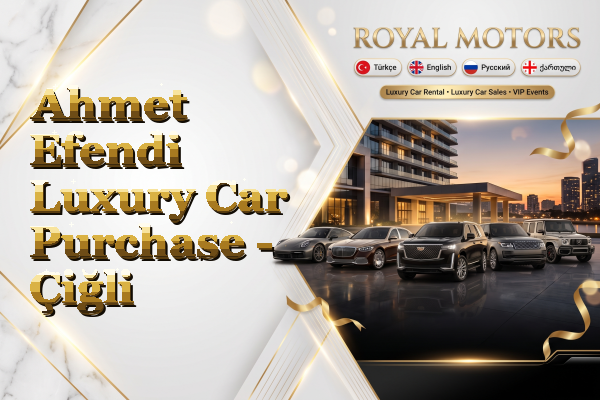 Ahmet Efendi Luxury Car Purchase - Çiğli