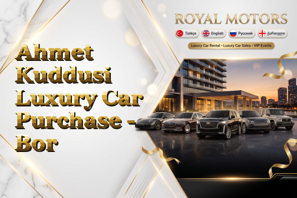 Ahmet Kuddusi Luxury Car Purchase - Bor
