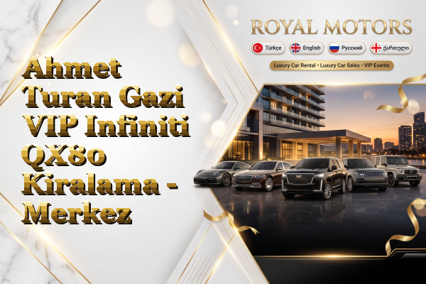 Ahmet Turan Gazi VIP Infiniti QX80 Kiralama - Merkez