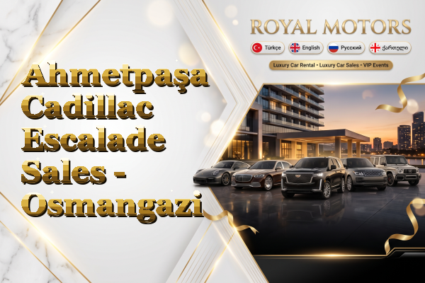 Ahmetpaşa Cadillac Escalade Sales - Osmangazi