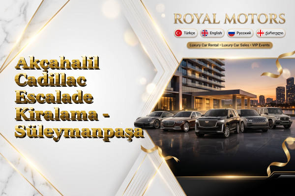 Akçahalil Cadillac Escalade Kiralama - Süleymanpaşa
