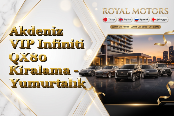 Akdeniz VIP Infiniti QX80 Kiralama - Yumurtalık