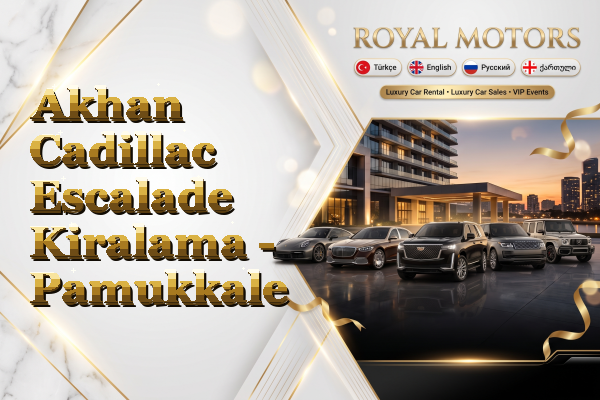 Akhan Cadillac Escalade Kiralama - Pamukkale