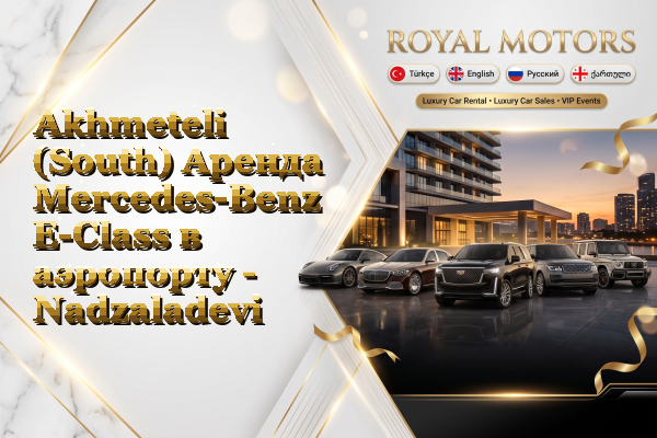 Akhmeteli (South) Аренда Mercedes-Benz E-Class в аэропорту - Nadzaladevi