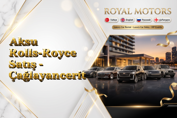 Aksu Rolls-Royce Satış - Çağlayancerit