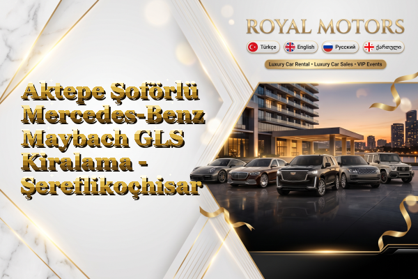 Aktepe Şoförlü Mercedes-Benz Maybach GLS Kiralama - Şereflikoçhisar