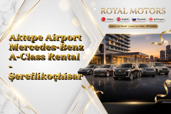 Aktepe Airport Mercedes-Benz A-Class Rental - Şereflikoçhisar