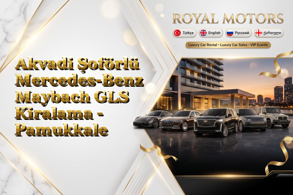 Akvadi Şoförlü Mercedes-Benz Maybach GLS Kiralama - Pamukkale