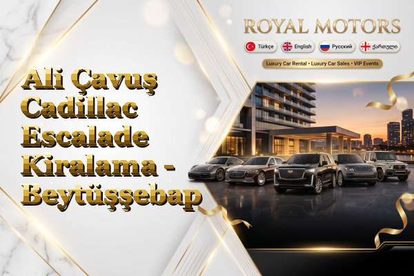 Ali Çavuş Cadillac Escalade Kiralama - Beytüşşebap