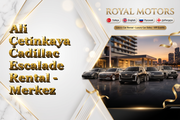 Ali Çetinkaya Cadillac Escalade Rental - Merkez