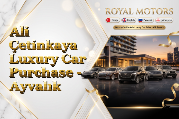Ali Çetinkaya Luxury Car Purchase - Ayvalık
