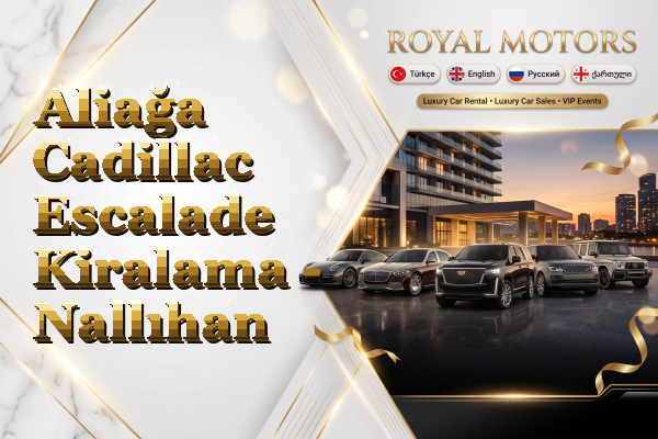 Aliağa Cadillac Escalade Kiralama - Nallıhan