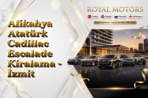Alikahya Atatürk Cadillac Escalade Kiralama - İzmit