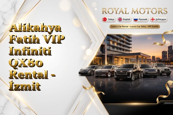 Alikahya Fatih VIP Infiniti QX80 Rental - İzmit