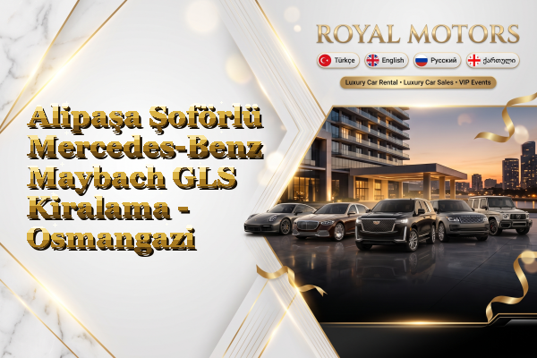 Alipaşa Şoförlü Mercedes-Benz Maybach GLS Kiralama - Osmangazi