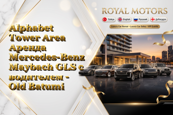 Alphabet Tower Area Аренда Mercedes-Benz Maybach GLS с водителем - Old Batumi