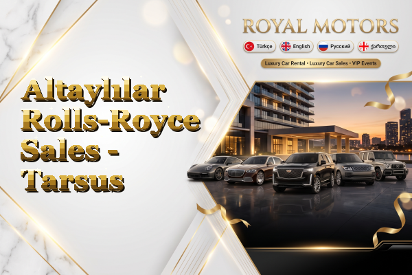 Altaylılar Rolls-Royce Sales - Tarsus