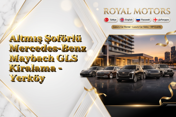 Altmış Şoförlü Mercedes-Benz Maybach GLS Kiralama - Yerköy