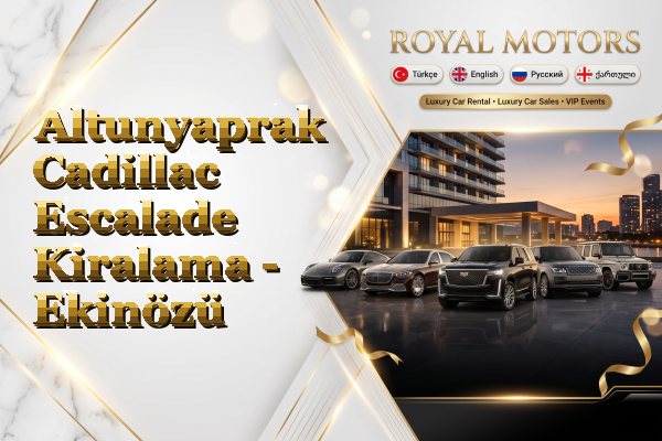 Altunyaprak Cadillac Escalade Kiralama - Ekinözü