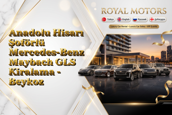 Anadolu Hisarı Şoförlü Mercedes-Benz Maybach GLS Kiralama - Beykoz