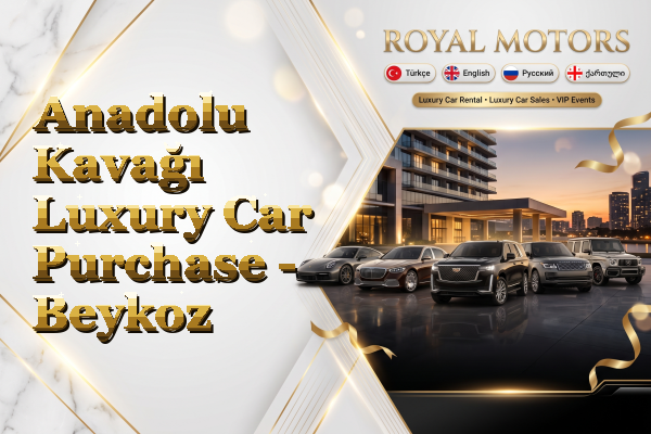 Anadolu Kavağı Luxury Car Purchase - Beykoz