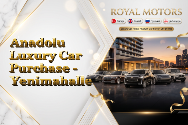 Anadolu Luxury Car Purchase - Yenimahalle