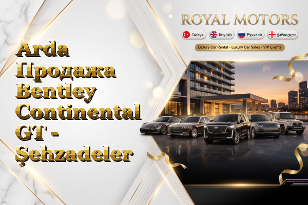 Arda Продажа Bentley Continental GT - Şehzadeler