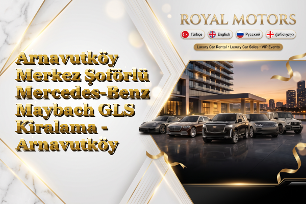 Arnavutköy Merkez Şoförlü Mercedes-Benz Maybach GLS Kiralama - Arnavutköy