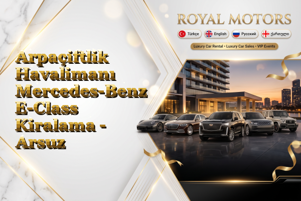 Arpaçiftlik Havalimanı Mercedes-Benz E-Class Kiralama - Arsuz