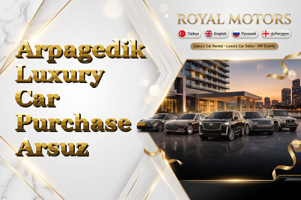 Arpagedik Luxury Car Purchase - Arsuz